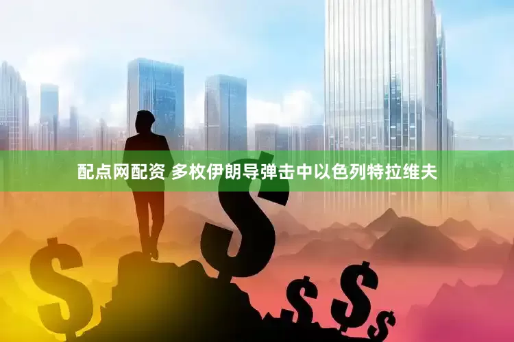 配点网配资 多枚伊朗导弹击中以色列特拉维夫